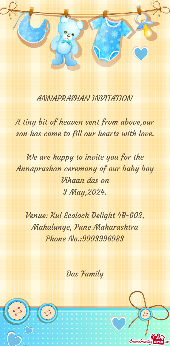 We are happy to invite you for the Annaprashan ceremony of our baby boy Vihaan das on