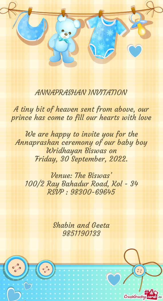 We are happy to invite you for the Annaprashan ceremony of our baby boy Wridhayan Biswas on