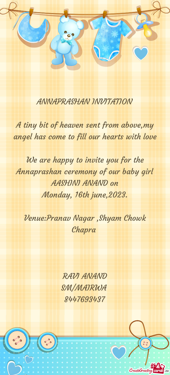 We are happy to invite you for the Annaprashan ceremony of our baby girl AASHINI ANAND on