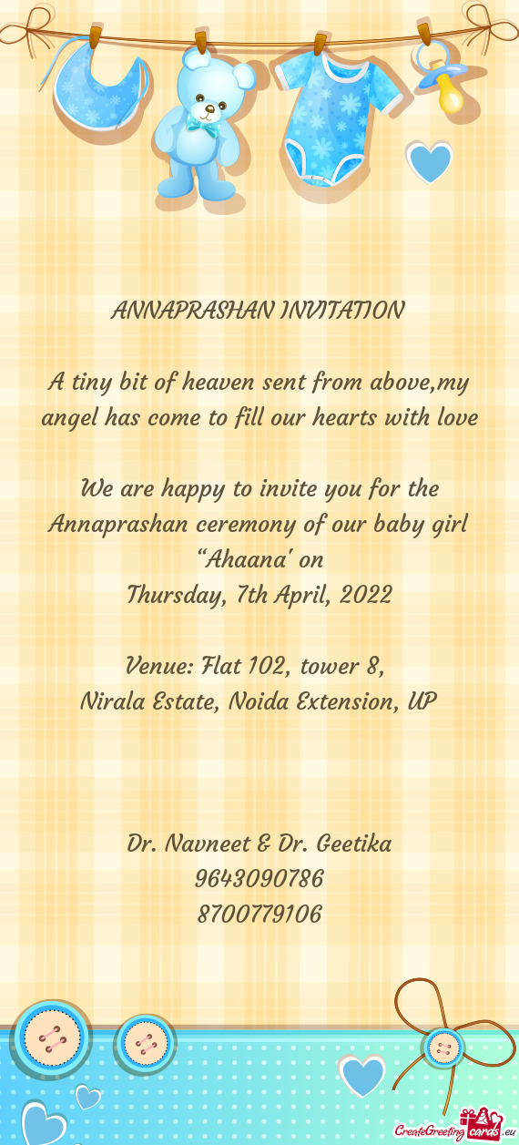 We are happy to invite you for the Annaprashan ceremony of our baby girl “Ahaana” on