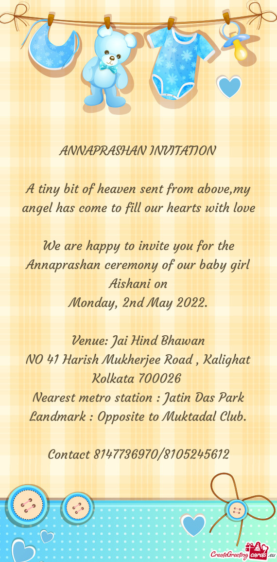 We are happy to invite you for the Annaprashan ceremony of our baby girl Aishani on