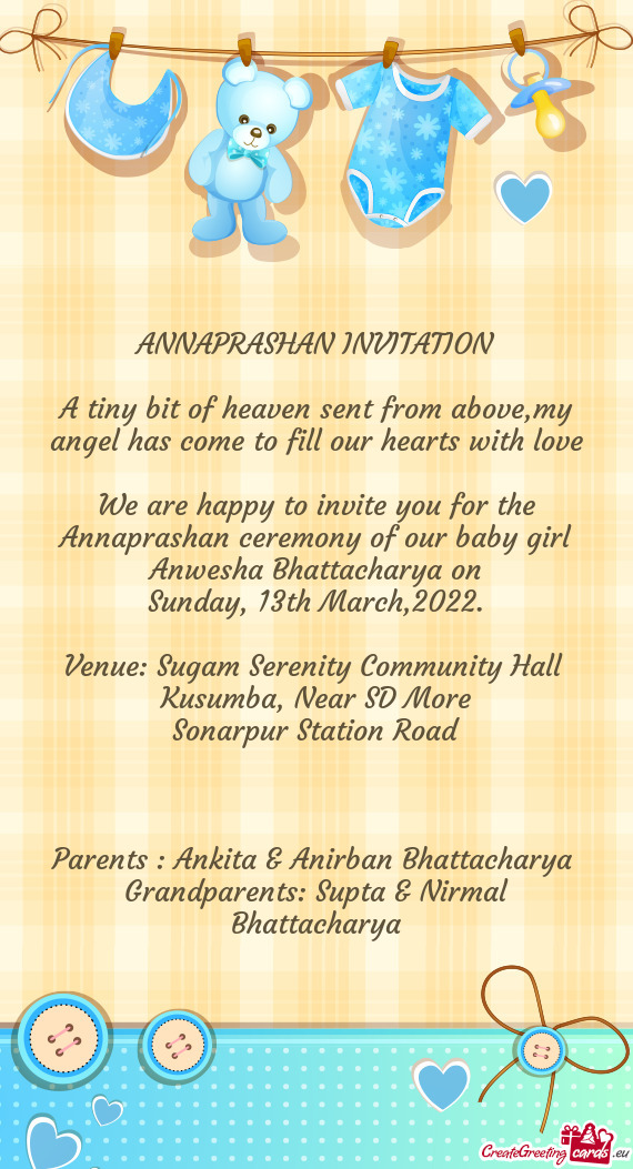 We are happy to invite you for the Annaprashan ceremony of our baby girl Anwesha Bhattacharya on