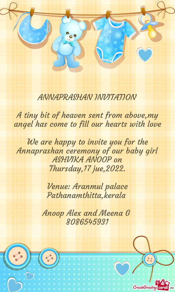 We are happy to invite you for the Annaprashan ceremony of our baby girl ASHVIKA ANOOP on
