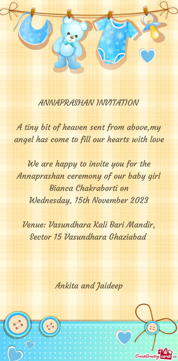 We are happy to invite you for the Annaprashan ceremony of our baby girl Bianca Chakraborti on