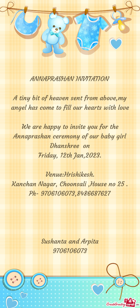 We are happy to invite you for the Annaprashan ceremony of our baby girl Dhanshree on