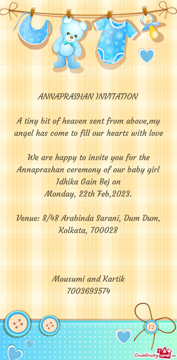 We are happy to invite you for the Annaprashan ceremony of our baby girl Idhika Gain Bej on