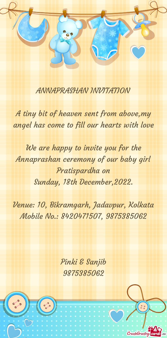 We are happy to invite you for the Annaprashan ceremony of our baby girl Pratispardha on