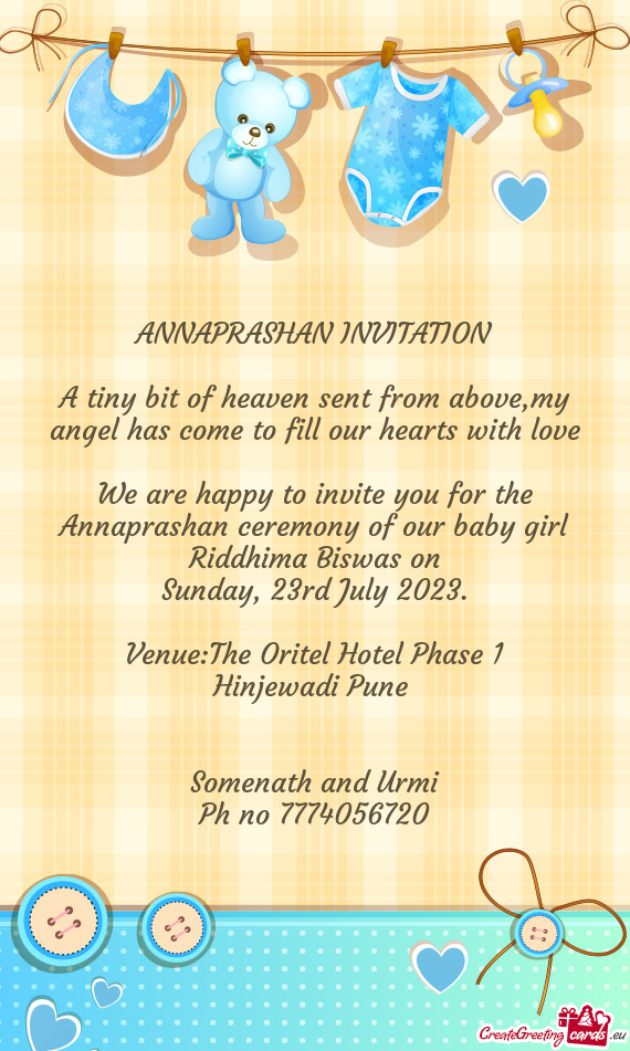 We are happy to invite you for the Annaprashan ceremony of our baby girl Riddhima Biswas on
