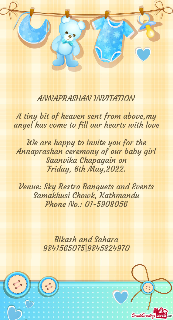 We are happy to invite you for the Annaprashan ceremony of our baby girl Saanvika Chapagain on