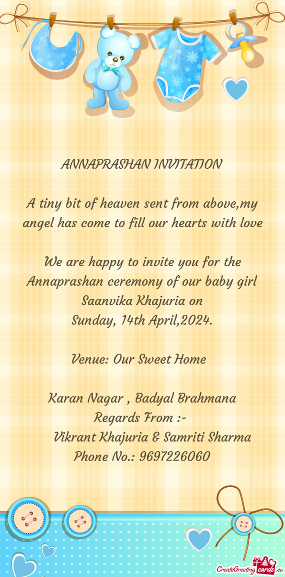 We are happy to invite you for the Annaprashan ceremony of our baby girl Saanvika Khajuria on
