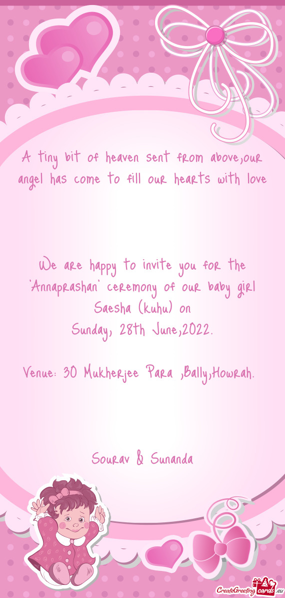 We are happy to invite you for the "Annaprashan" ceremony of our baby girl Saesha (kuhu) on