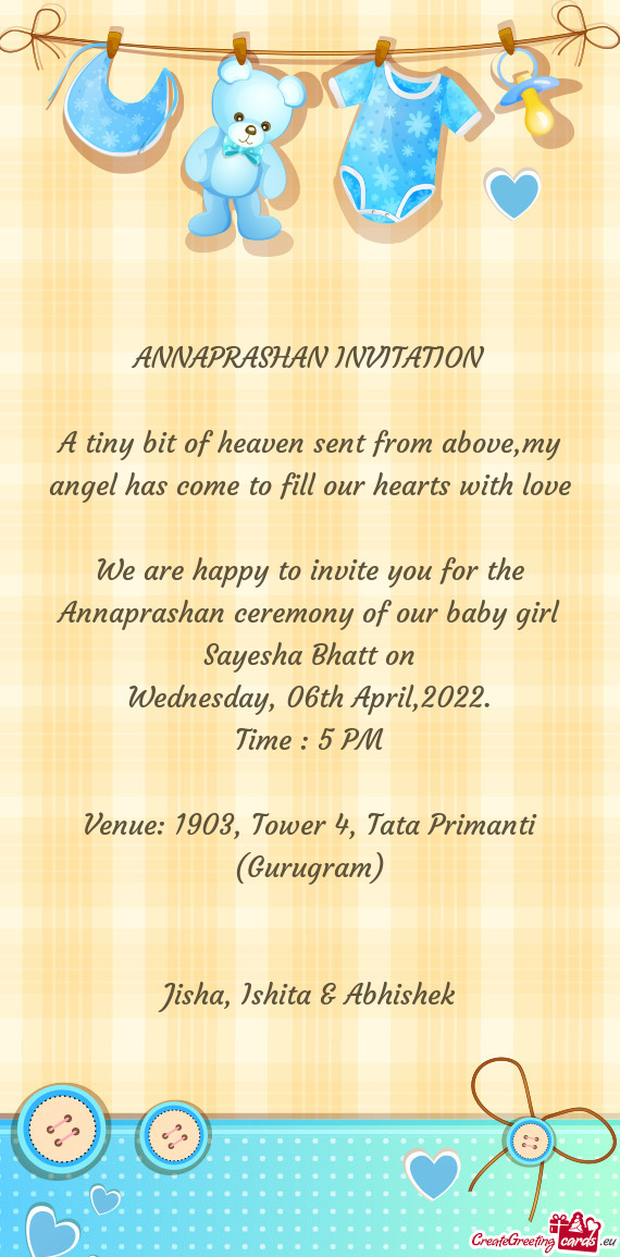We are happy to invite you for the Annaprashan ceremony of our baby girl Sayesha Bhatt on