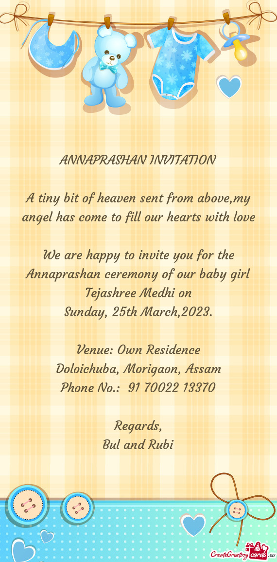We are happy to invite you for the Annaprashan ceremony of our baby girl Tejashree Medhi on