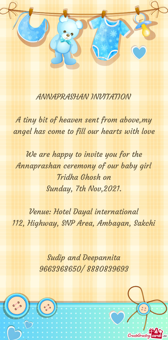 We are happy to invite you for the Annaprashan ceremony of our baby girl Tridha Ghosh on