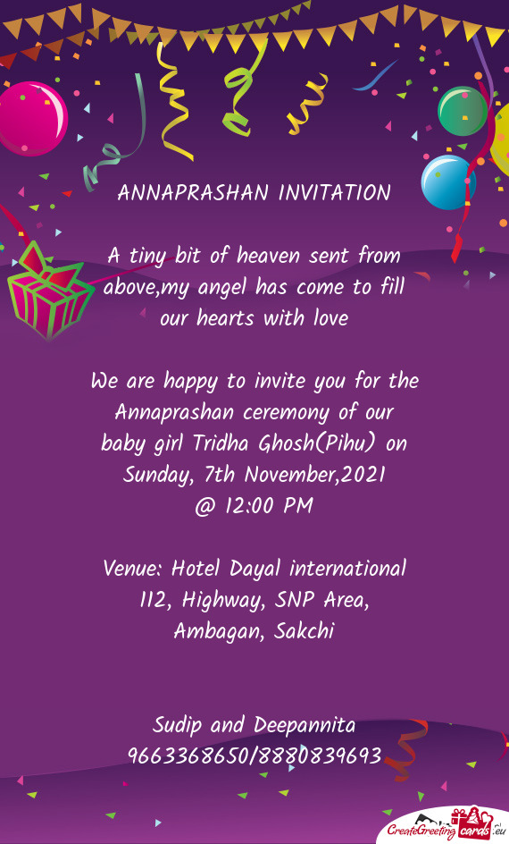 We are happy to invite you for the Annaprashan ceremony of our baby girl Tridha Ghosh(Pihu) on