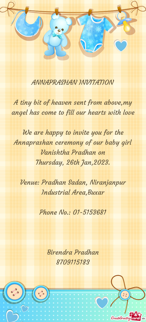 We are happy to invite you for the Annaprashan ceremony of our baby girl Vanishtha Pradhan on