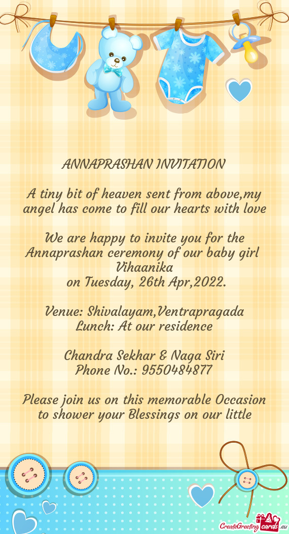 We are happy to invite you for the Annaprashan ceremony of our baby girl Vihaanika