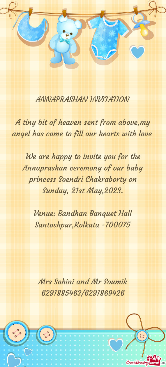 We are happy to invite you for the Annaprashan ceremony of our baby princess Soendri Chakraborty on