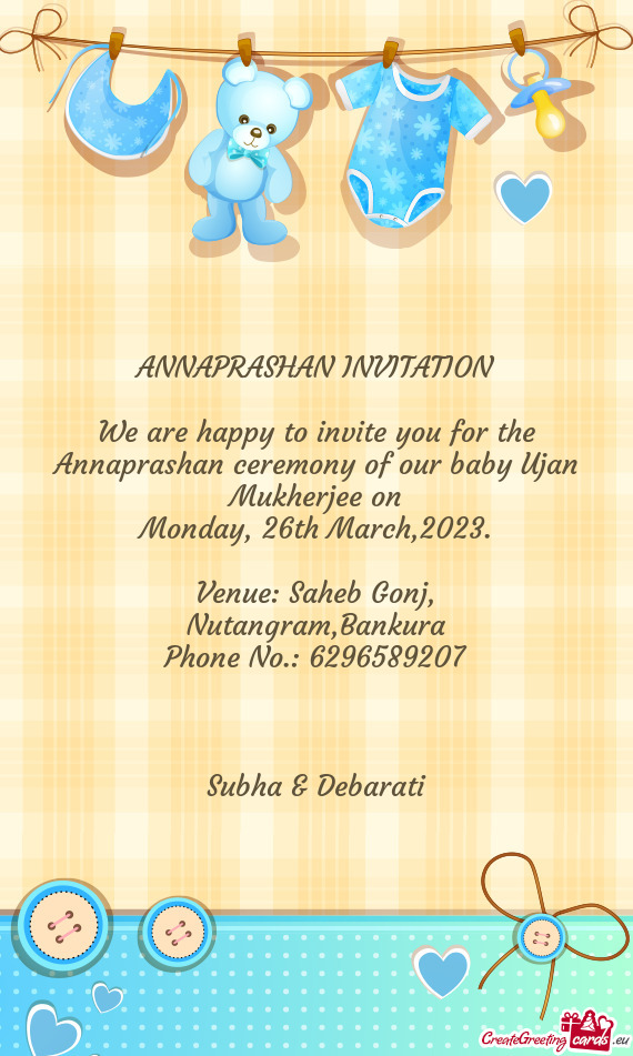 We are happy to invite you for the Annaprashan ceremony of our baby Ujan Mukherjee on