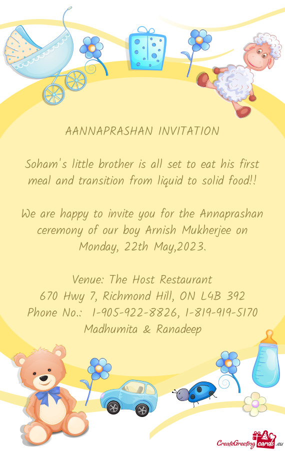 We are happy to invite you for the Annaprashan ceremony of our boy Arnish Mukherjee on Monday, 22th