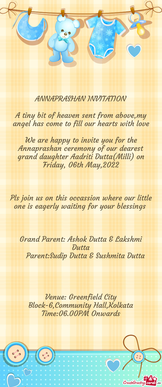 We are happy to invite you for the Annaprashan ceremony of our dearest grand daughter Aadriti Dutta(