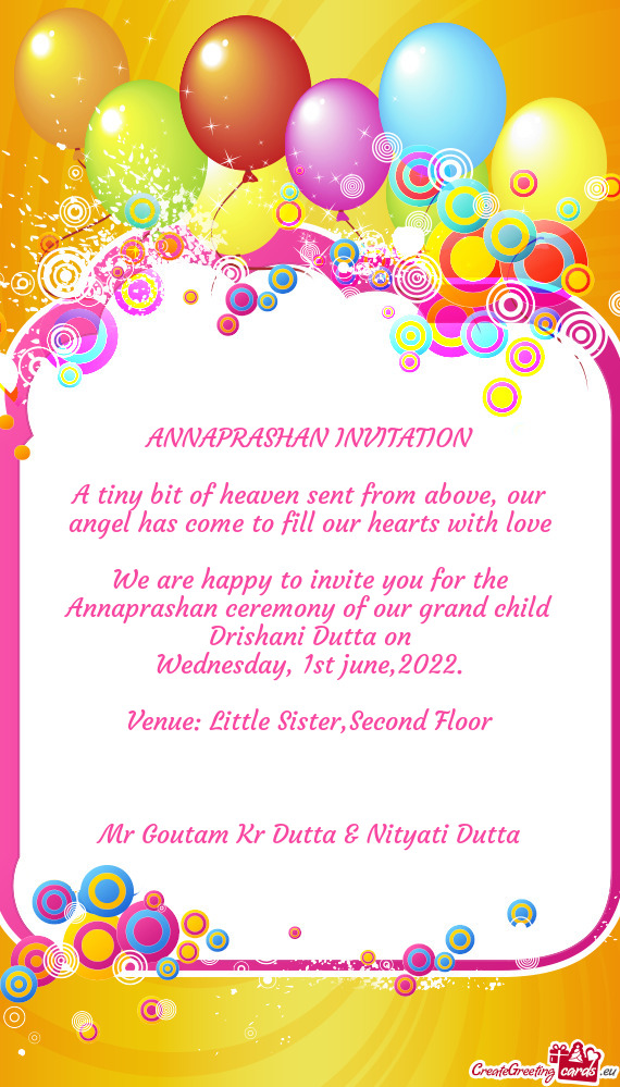 We are happy to invite you for the Annaprashan ceremony of our grand child Drishani Dutta on