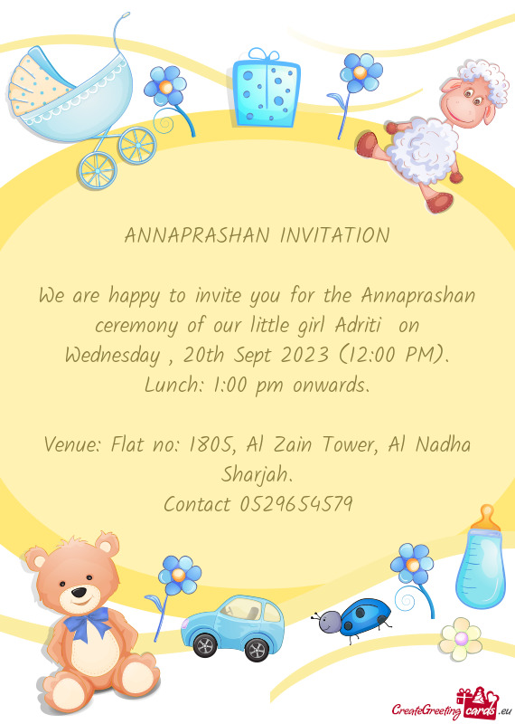 We are happy to invite you for the Annaprashan ceremony of our little girl Adriti on