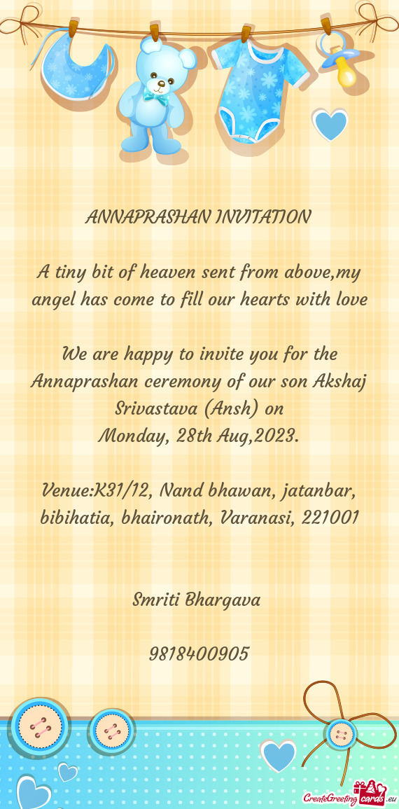 We are happy to invite you for the Annaprashan ceremony of our son Akshaj Srivastava (Ansh) on