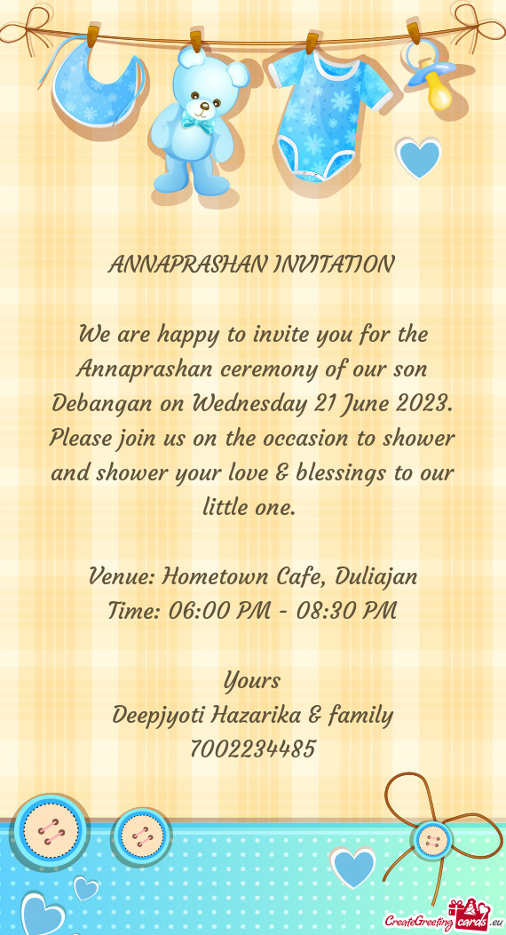 We are happy to invite you for the Annaprashan ceremony of our son Debangan on Wednesday 21 June 202