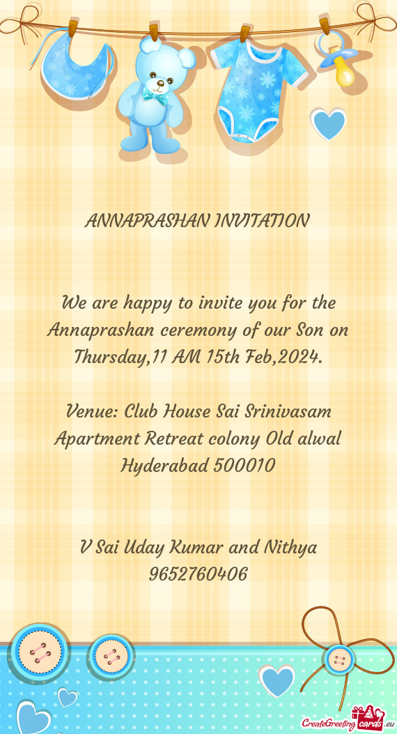 We are happy to invite you for the Annaprashan ceremony of our Son on Thursday,11 AM 15th Feb,2024