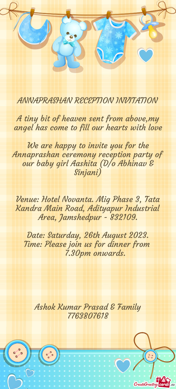 We are happy to invite you for the Annaprashan ceremony reception party of our baby girl Aashita (D/