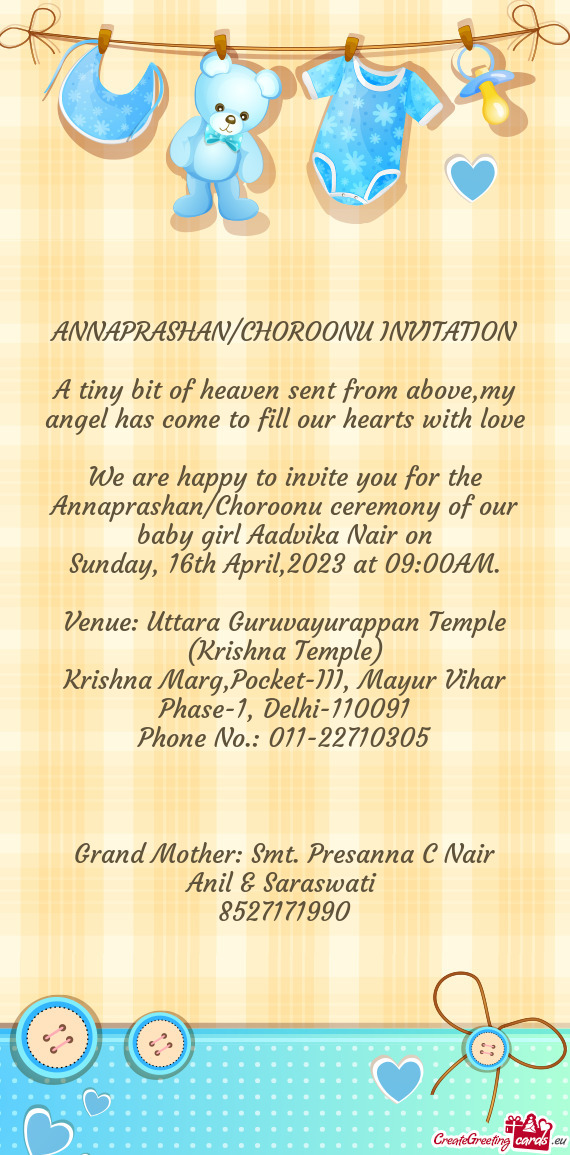 We are happy to invite you for the Annaprashan/Choroonu ceremony of our baby girl Aadvika Nair on