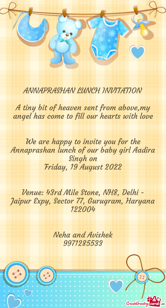 We are happy to invite you for the Annaprashan lunch of our baby girl Aadira Singh on