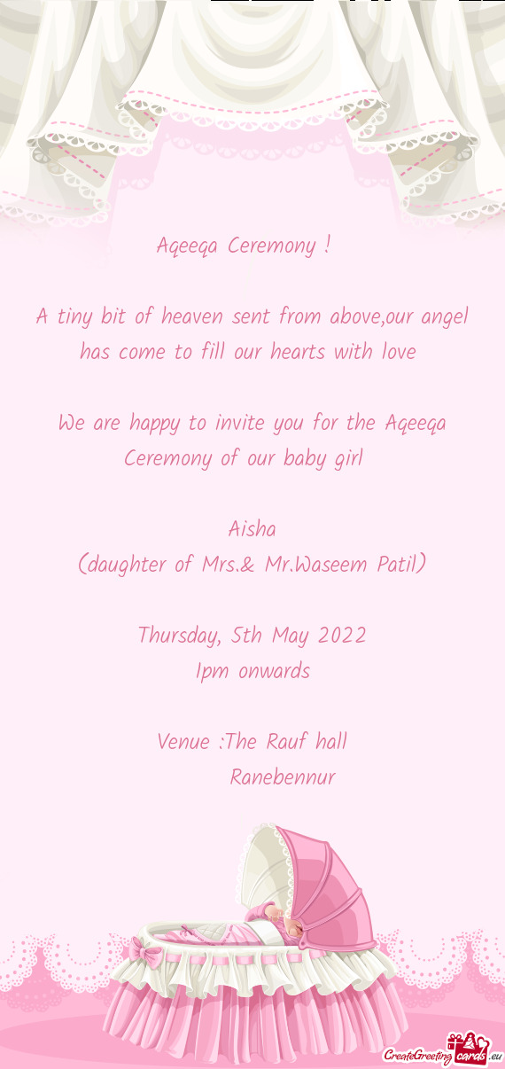 We are happy to invite you for the Aqeeqa Ceremony of our baby girl