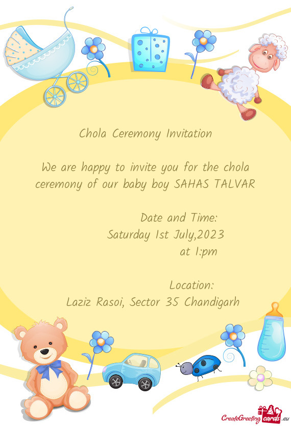 We are happy to invite you for the chola ceremony of our baby boy SAHAS TALVAR