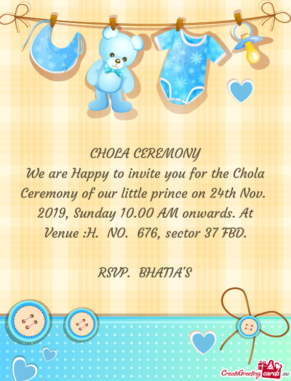 We are Happy to invite you for the Chola Ceremony of our little prince on 24th Nov. 2019, Sunday 10