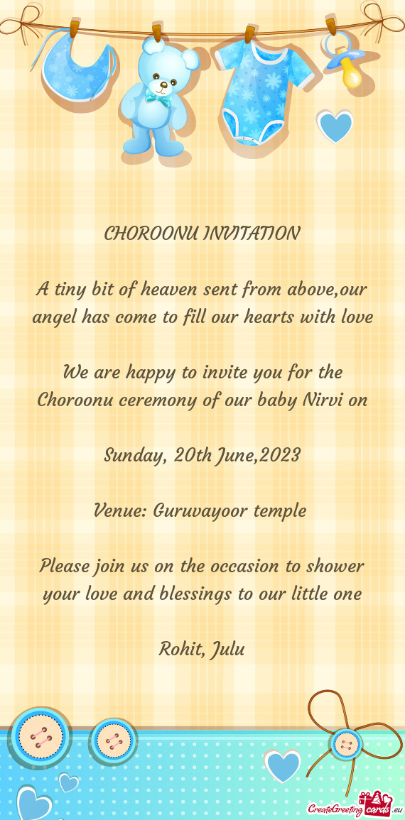 We are happy to invite you for the Choroonu ceremony of our baby Nirvi on