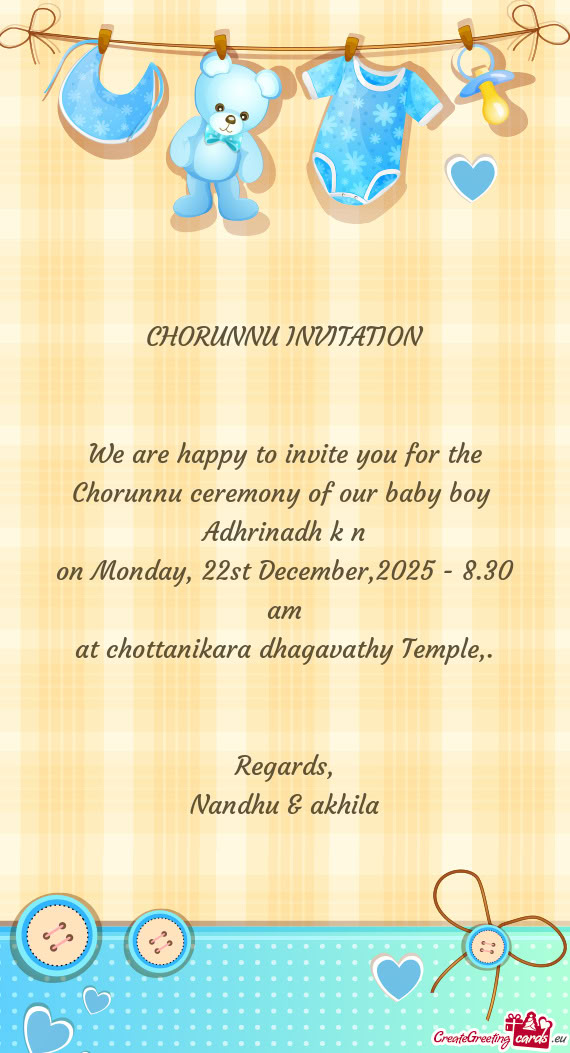 We are happy to invite you for the Chorunnu ceremony of our baby boy