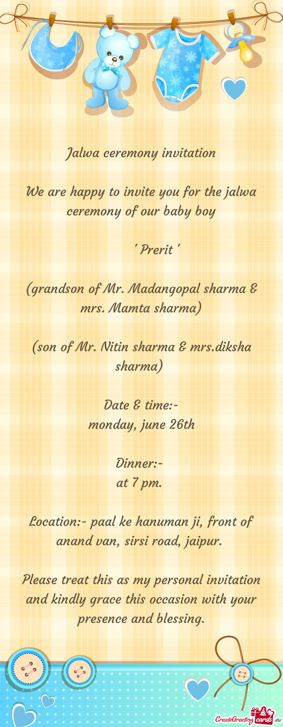 We are happy to invite you for the jalwa ceremony of our baby boy