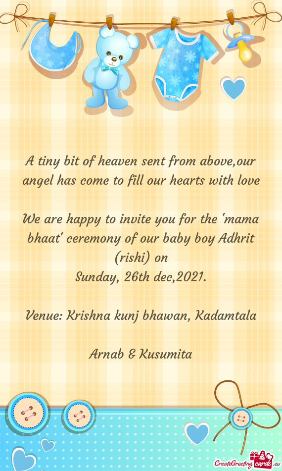 We are happy to invite you for the "mama bhaat" ceremony of our baby boy Adhrit (rishi) on