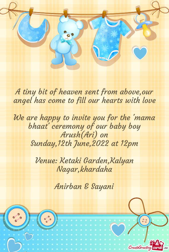 We are happy to invite you for the "mama bhaat" ceremony of our baby boy Arush(Ari) on