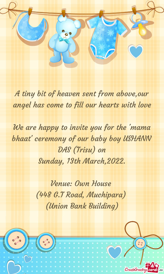 We are happy to invite you for the "mama bhaat" ceremony of our baby boy USHANN DAS (Trisu) on