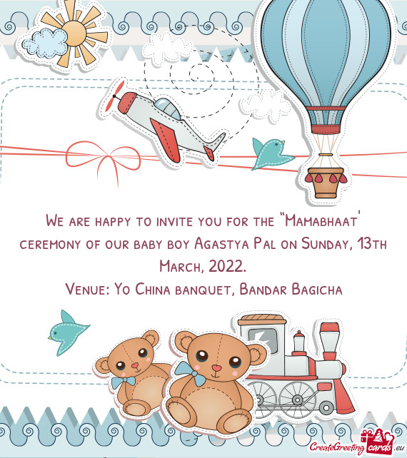 We are happy to invite you for the “Mamabhaat” ceremony of our baby boy Agastya Pal on Sunday, 1