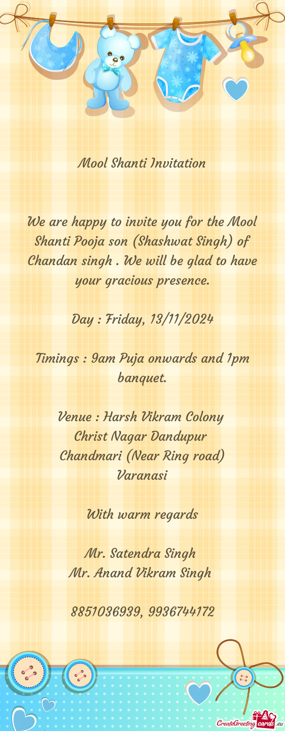 We are happy to invite you for the Mool Shanti Pooja son (Shashwat Singh) of Chandan singh . We will