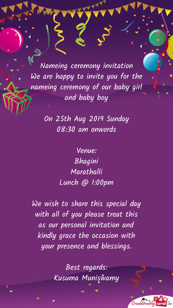 We are happy to invite you for the nameing ceremony of our baby girl and baby boy