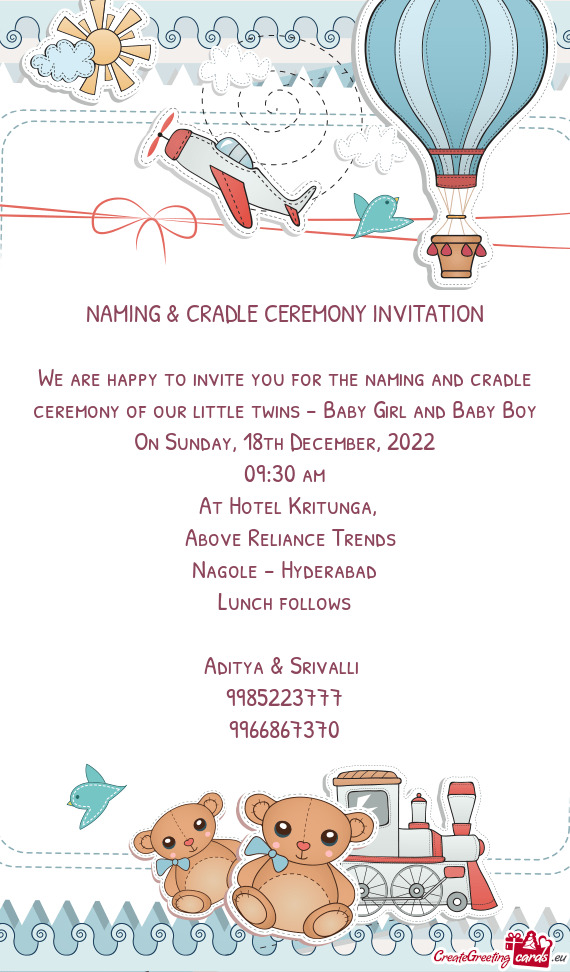 We are happy to invite you for the naming and cradle ceremony of our little twins - Baby Girl and Ba