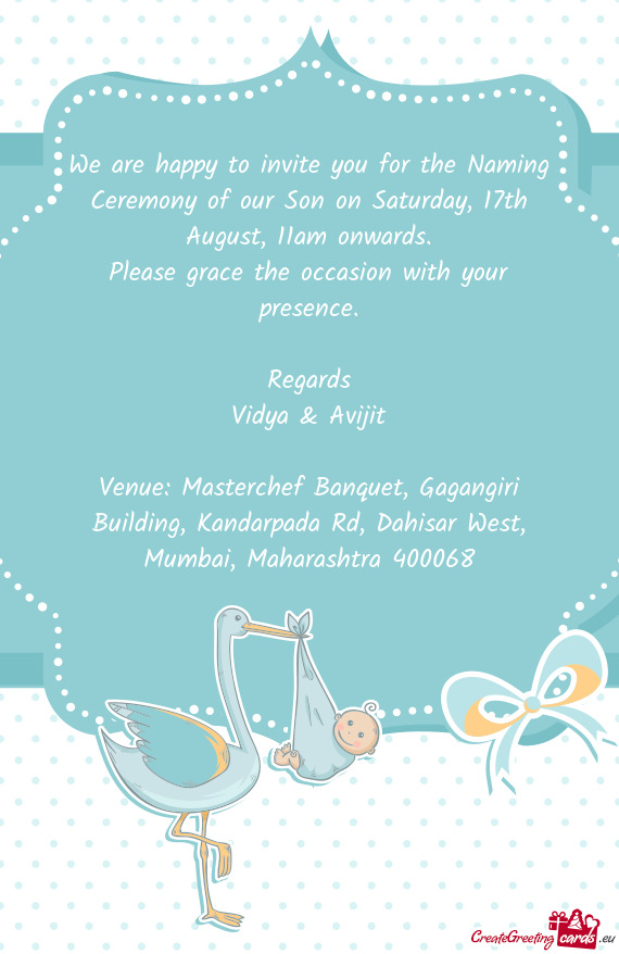 We are happy to invite you for the Naming Ceremony of our Son on Saturday, 17th August, 11am onwards