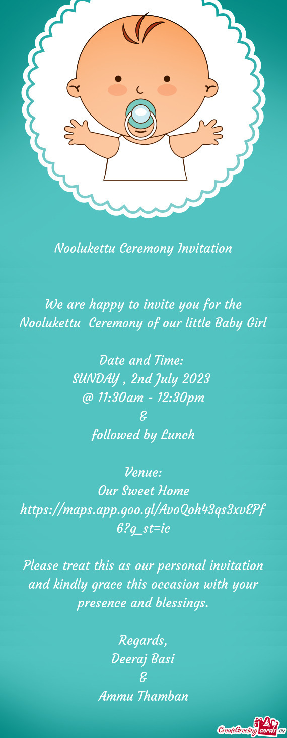 We are happy to invite you for the Noolukettu Ceremony of our little Baby Girl