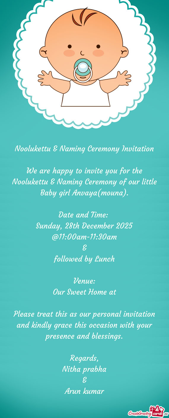 We are happy to invite you for the Noolukettu & Naming Ceremony of our little Baby girl Anvaya(mouna