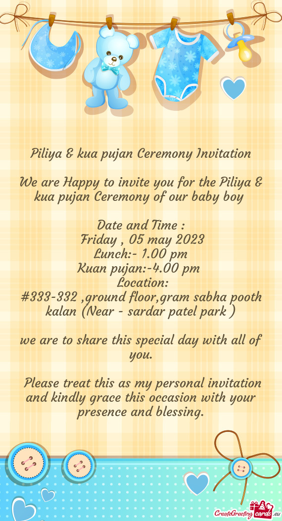 We are Happy to invite you for the Piliya & kua pujan Ceremony of our baby boy